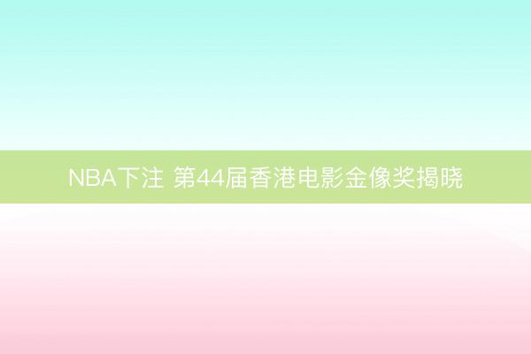 NBA下注 第44届香港电影金像奖揭晓