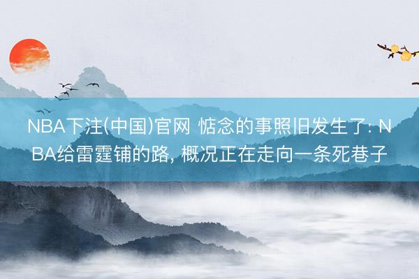 NBA下注(中国)官网 惦念的事照旧发生了: NBA给雷霆铺的路， 概况正在走向一条死巷子